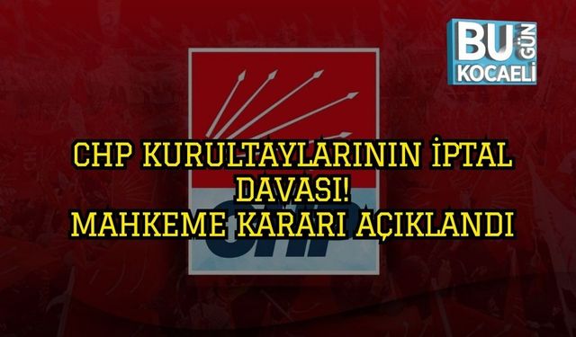 CHP Kurultaylarının İptal Davası:Mahkeme Kararı Açıklandı