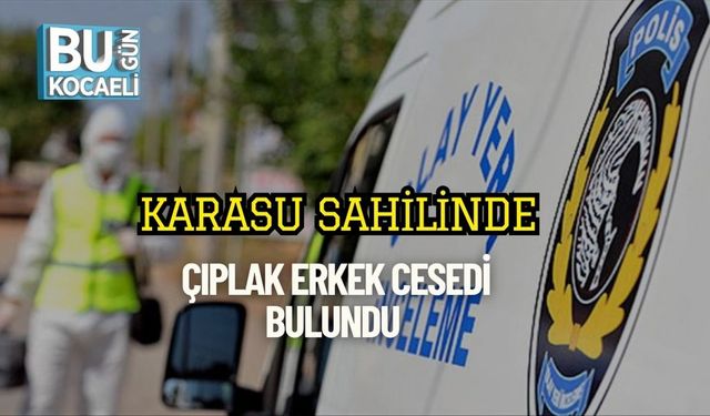 Karasu Sahilinde Çıplak Erkek Cesedi Bulundu