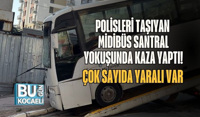 Polisleri Taşıyan Midibüs Santral Yokuşunda Kaza Yaptı! Çok Sayıda Yaralı Var