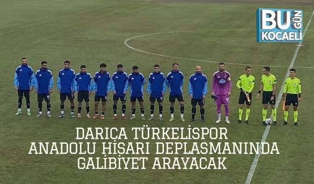 Darıca Türkelispor, Anadolu Hisarı Deplasmanında Galibiyet Arayacak