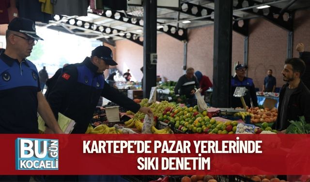 Kartepe’de Pazar Yerlerinde Sıkı Denetim