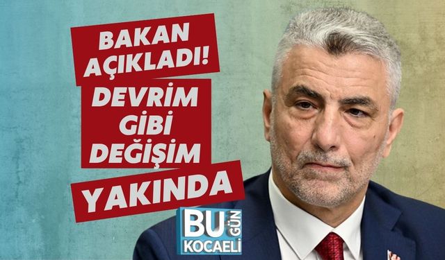 Bakan Açıkladı! Devrim Gibi Değişim Yakında