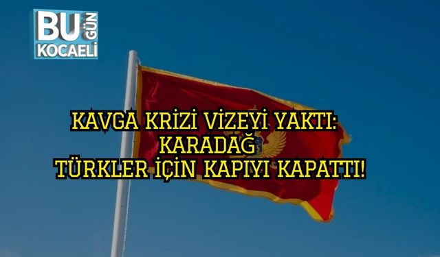 Kavga Krizi Vizeyi Yaktı: Karadağ Türkler İçin Kapıyı Kapattı!