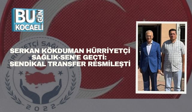 Serkan Kökduman Hürriyetçi Sağlık-Sen’e Geçti: Sendikal Transfer Resmileşti