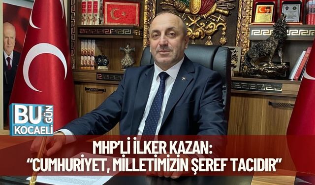 MHP’li İlker Kazan: “Cumhuriyet, Milletimizin Şeref Tacıdır”