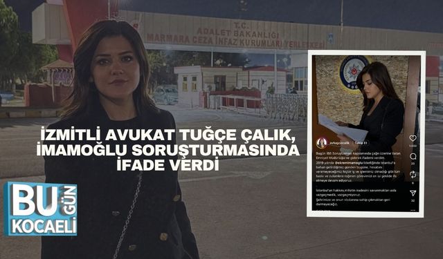 İzmitli Avukat Tuğçe Çalık, İmamoğlu Soruşturmasında İfade Verdi