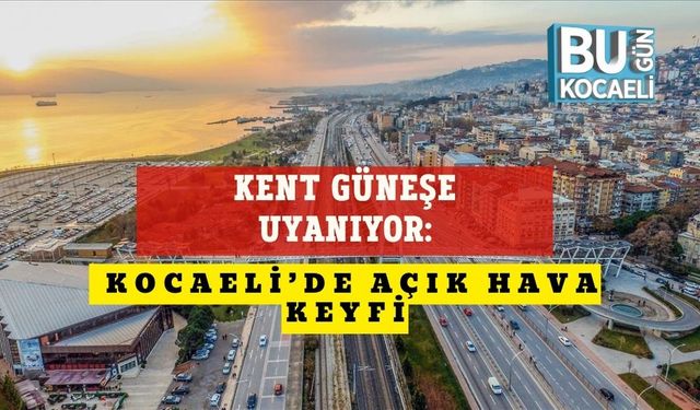 Kent Güneşe Uyanıyor: Kocaeli’de Açık Hava Keyfi