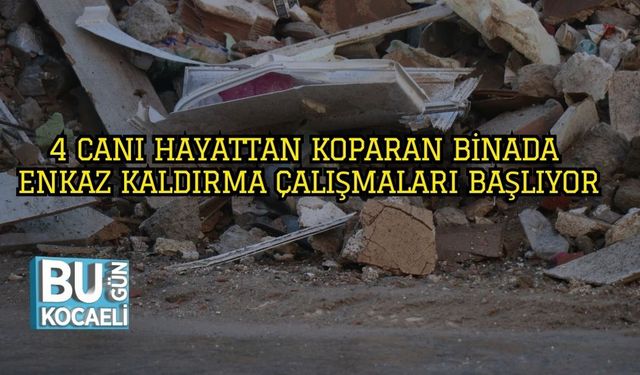 4 Canı Hayattan Koparan Binada Enkaz Kaldırma Çalışmaları Başlıyor