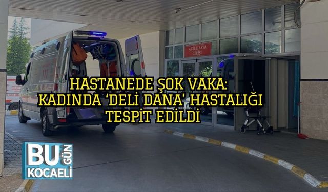 Hastanede Şok Vaka: Kadında ‘Deli Dana’ Hastalığı Tespit Edildi