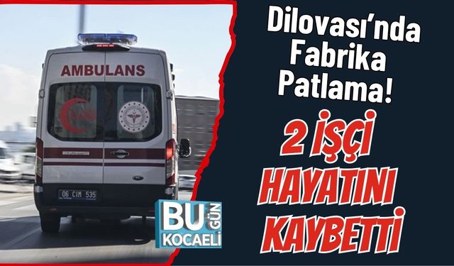 Dilovası’nda Fabrika Patlama! 2 İşçi Hayatını Kaybetti