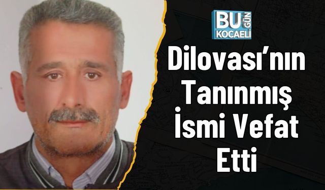 Dilovası’nın Tanınmış İsmi Vefat Etti