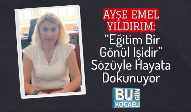 Ayşe Emel Yıldırım: “Eğitim Bir Gönül İşidir” Sözüyle Hayata Dokunuyor