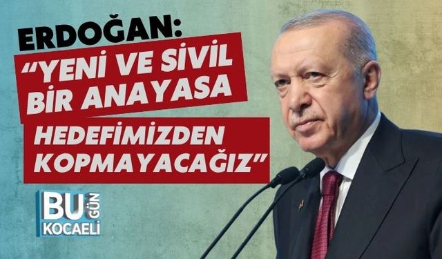 Erdoğan: “Yeni ve Sivil Bir Anayasa Hedefimizden Kopmayacağız”