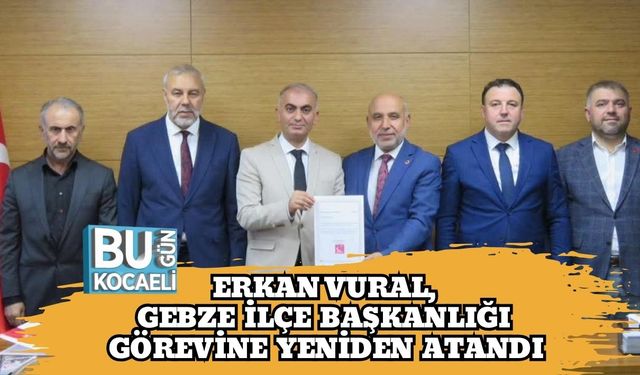 Erkan Vural, Gebze İlçe Başkanlığı Görevine Yeniden Atandı