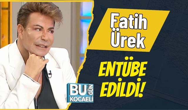 Fatih Ürek Entübe Edildi!