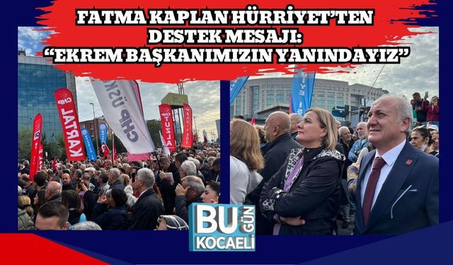 Fatma Kaplan Hürriyet’ten Destek Mesajı: “Ekrem Başkanımızın Yanındayız”