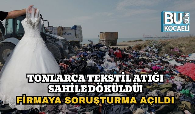 Tonlarca Tekstil Atığı Sahile Döküldü! Firmaya Soruşturma Açıldı