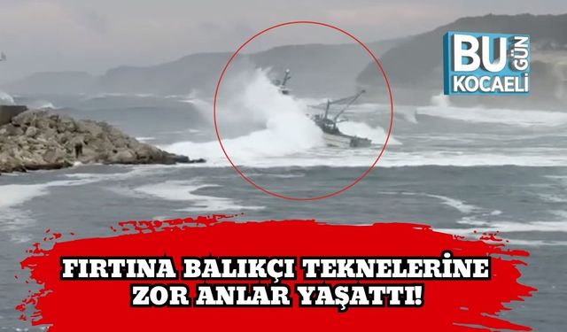 Fırtına Balıkçı Teknelerine Zor Anlar Yaşattı!