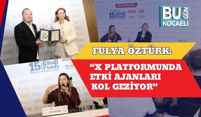 Fulya Öztürk: “X Platformunda Etki Ajanları Kol Geziyor”