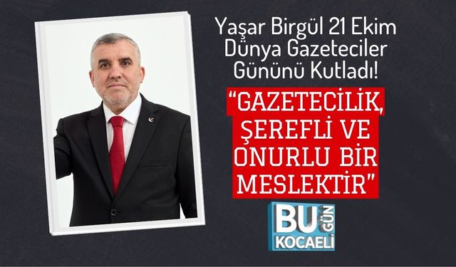 Yaşar Birgül 21 Ekim Dünya Gazeteciler Gününü Kutladı! “Gazetecilik, Şerefli ve Onurlu Bir Meslektir”
