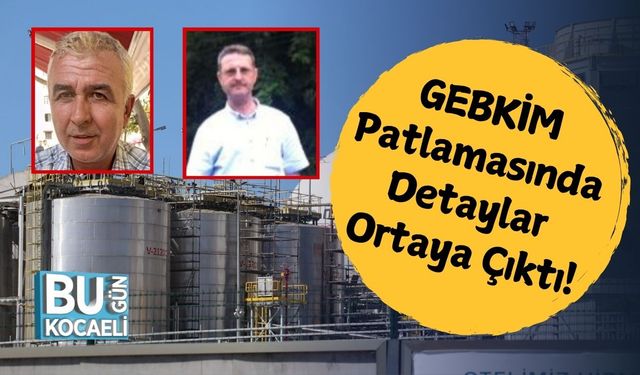 GEBKİM Patlamasında Detaylar Ortaya Çıktı!