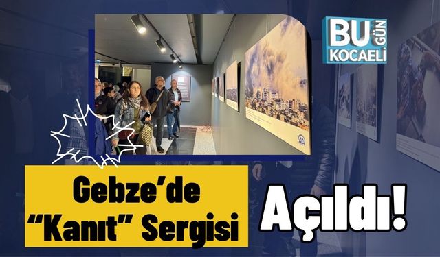 Gebze’de “Kanıt” Sergisi Açıldı!