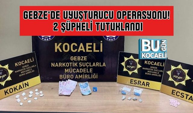 Gebze’de Uyuşturucu Operasyonu! 2 Şüpheli Tutuklandı