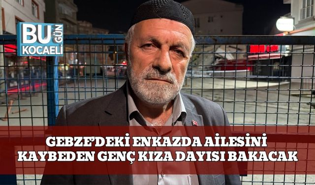 Gebze’deki Enkazda Ailesini Kaybeden Genç Kıza Dayısı Bakacak