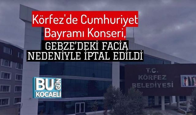 Körfez'de Cumhuriyet Bayramı Konseri, Gebze’deki Facia Nedeniyle İptal Edildi