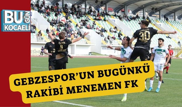 Gebzespor’un Bugünkü Rakibi Menemen FK