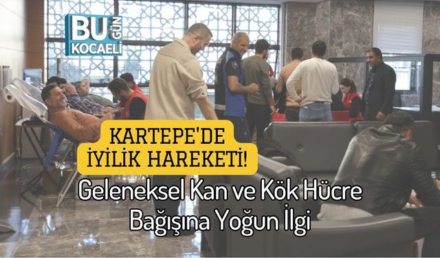 Kartepe'de İyilik Hareketi! Geleneksel Kan ve Kök Hücre Bağışına Yoğun İlgi