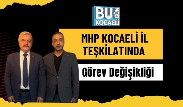 MHP Kocaeli İl Teşkilatında Görev Değişikliği