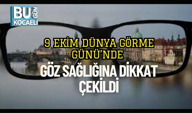 9 Ekim Dünya Görme Günü’nde Göz Sağlığına Dikkat Çekildi