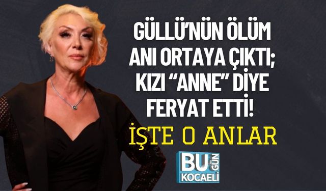 Güllü’nün Ölüm Anı Ortaya Çıktı; Kızı “Anne” Diye Feryat Etti! İşte O Anlar