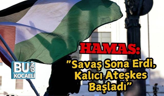Hamas: “Savaş Sona Erdi, Kalıcı Ateşkes Başladı”