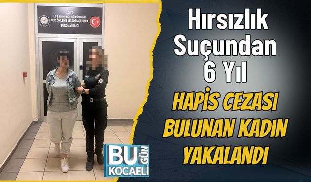 Hırsızlık Suçundan 6 Yıl Hapis Cezası Bulunan Kadın Yakalandı