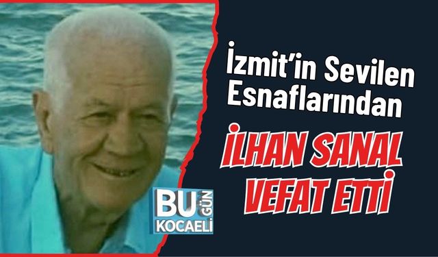 İzmit’in Sevilen Esnaflarından İlhan Sanal Vefat Etti