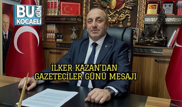 İlker Kazan’dan Gazeteciler Günü Mesajı