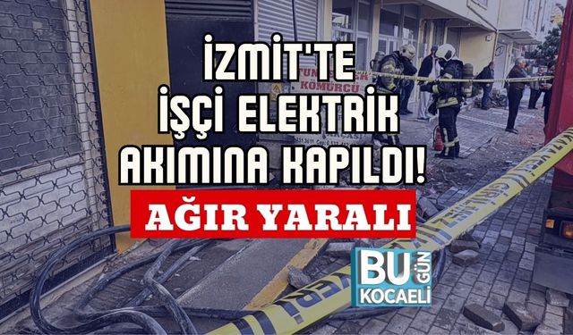 İzmit'te İşçi Elektrik Akımına Kapıldı! Ağır Yaralı