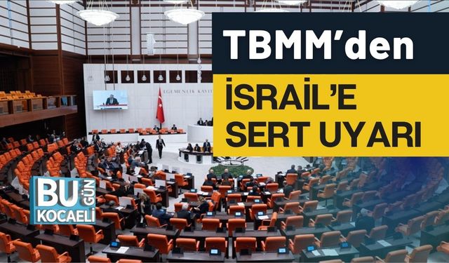 TBMM’den İsrail’e Sert Uyarı: Gazze’ye Yardım Filolarına Saldırı Kınandı