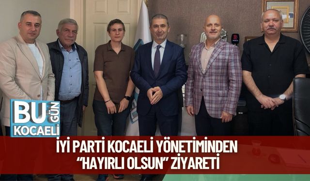 İYİ Parti Kocaeli Yönetiminden “Hayırlı Olsun” Ziyareti