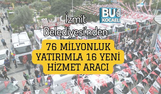 İzmit Belediyesi’nden 76 Milyonluk Yatırımla 16 Yeni Hizmet Aracı