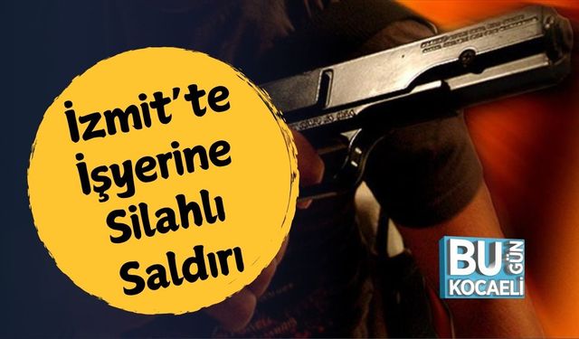 İzmit’te İşyerine Silahlı Saldırı