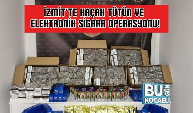 İzmit’te Kaçak Tütün ve Elektronik Sigara Operasyonu!