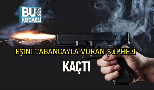 Eşini Tabancayla Vuran Şüpheli Kaçtı