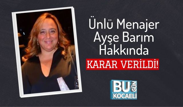 Ünlü Menajer Ayşe Barım Hakkında Karar Verildi!