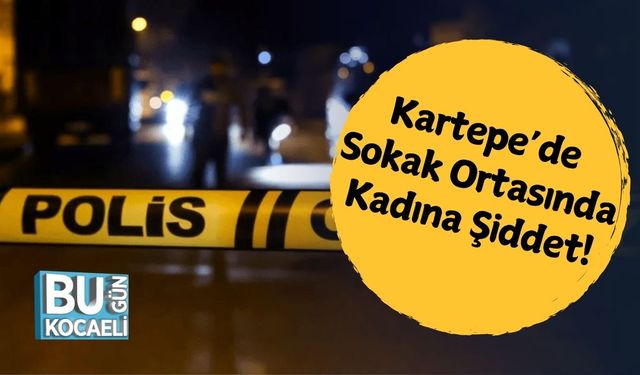 Kartepe’de Sokak Ortasında Kadına Şiddet!
