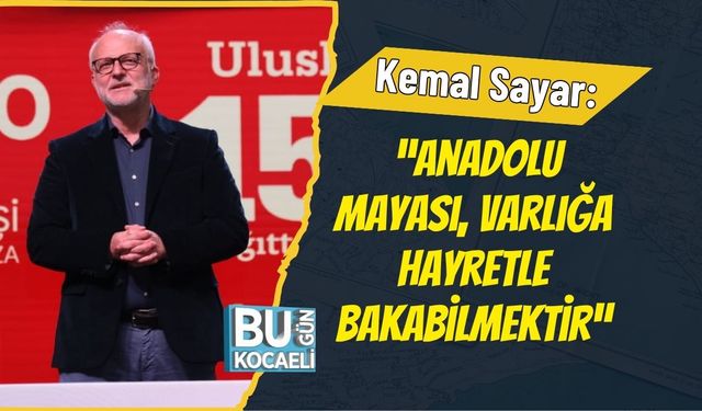 Kemal Sayar: “Anadolu Mayası, Varlığa Hayretle Bakabilmektir”