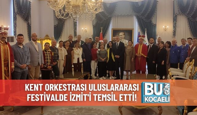 Kent Orkestrası Uluslararası Festivalde İzmit'i Temsil Etti!
