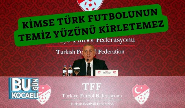 Kimse Türk Futbolunun Temiz Yüzünü Kirletemez